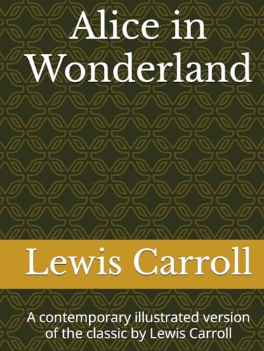 Alice in Wonderland: A contemporary illustrated version of the classic by Lewis Carroll von Independently published